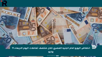 انخفاض اليورو أمام الجنيه المصري خلال منتصف تعاملات اليوم الأربعاء 11 يونيو
